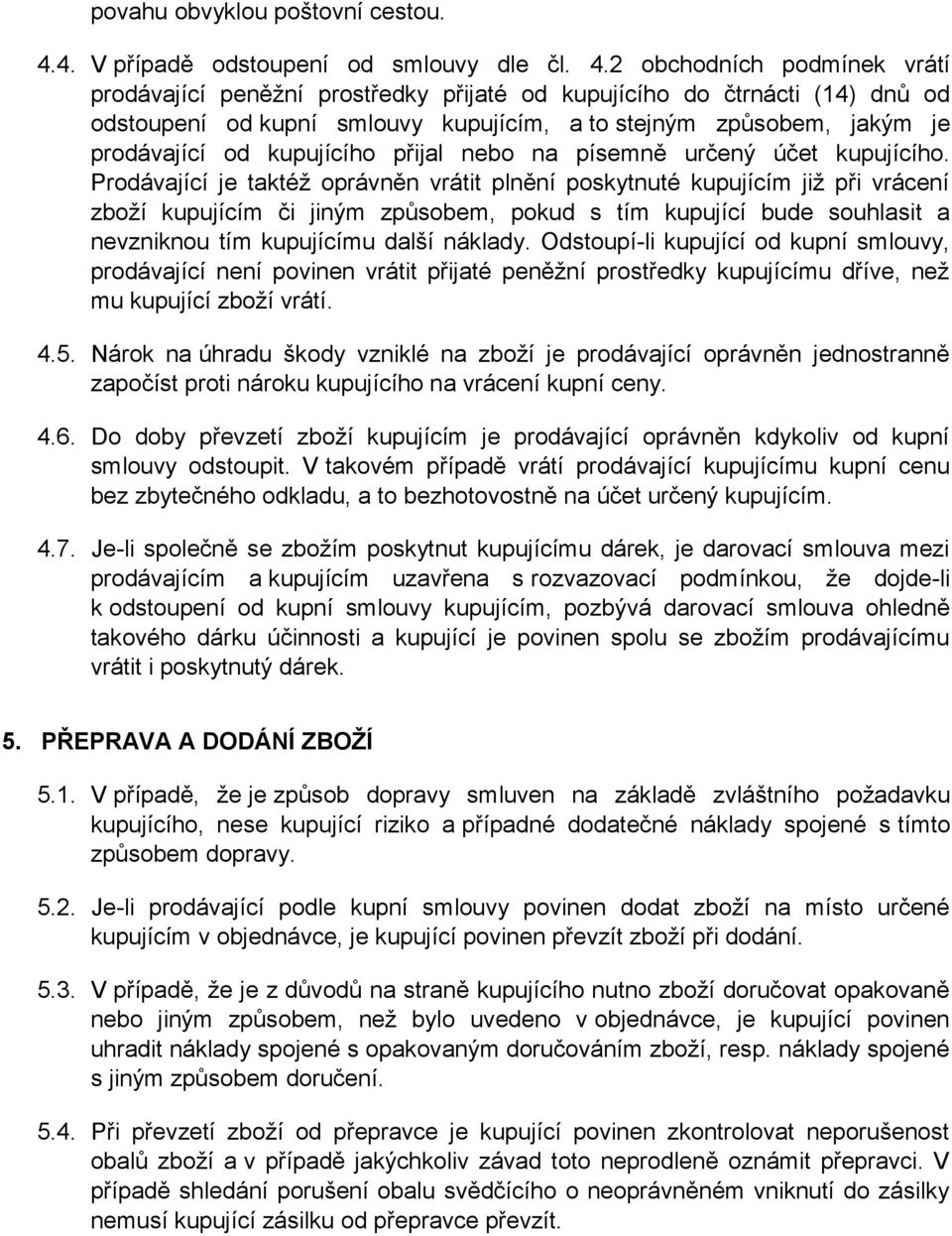 2 obchodních podmínek vrátí prodávající peněžní prostředky přijaté od kupujícího do čtrnácti (14) dnů od odstoupení od kupní smlouvy kupujícím, a to stejným způsobem, jakým je prodávající od