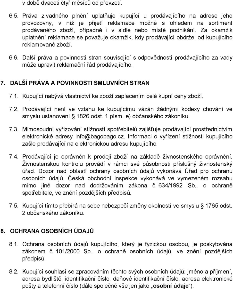 Za okamžik uplatnění reklamace se považuje okamžik, kdy prodávající obdržel od kupujícího reklamované zboží. 6.