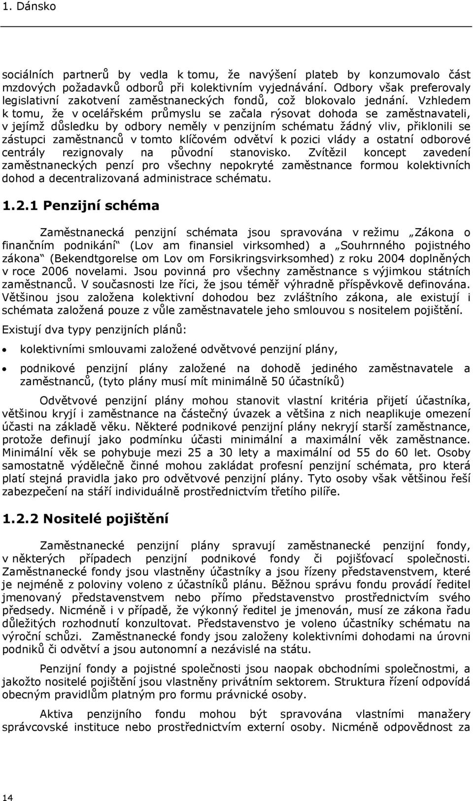 Vzhledem k tomu, že v ocelářském průmyslu se začala rýsovat dohoda se zaměstnavateli, v jejímž důsledku by odbory neměly v penzijním schématu žádný vliv, přiklonili se zástupci zaměstnanců v tomto