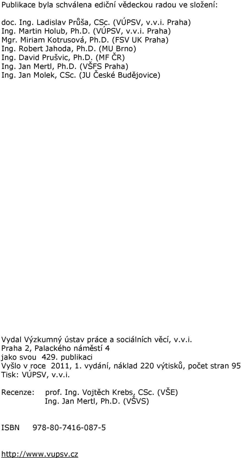 (JU České Budějovice) Vydal Výzkumný ústav práce a sociálních věcí, v.v.i. Praha 2, Palackého náměstí 4 jako svou 429. publikaci Vyšlo v roce 2011, 1.