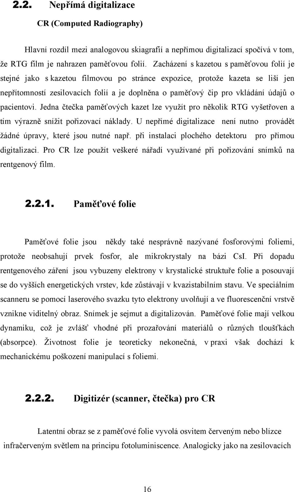 údajů o pacientovi. Jedna čtečka paměťových kazet lze využít pro několik RTG vyšetřoven a tím výrazně snížit pořizovací náklady.