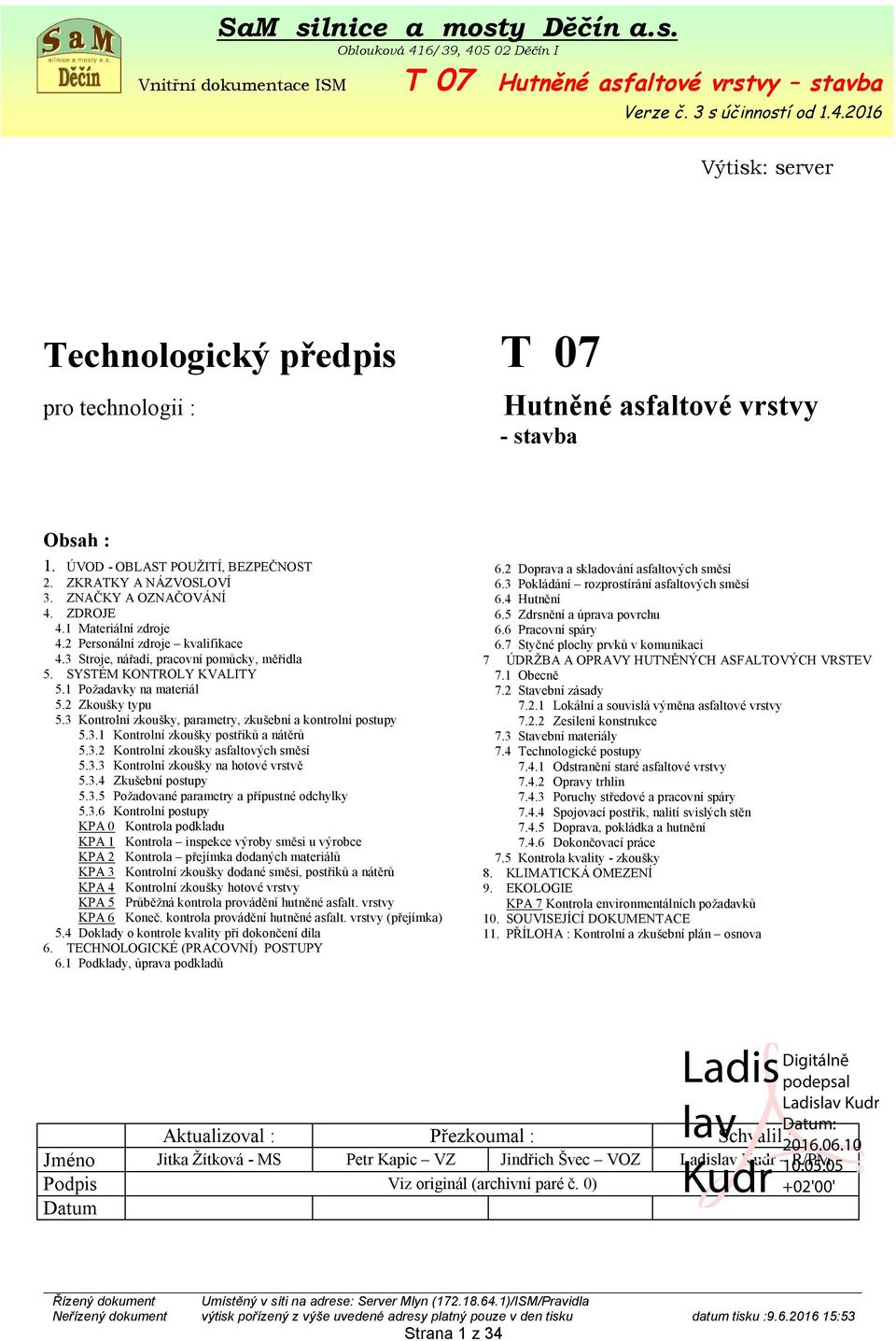 3 Kontrolní zkoušky, parametry, zkušební a kontrolní postupy 5.3.1 Kontrolní zkoušky postřiků a nátěrů 5.3.2 Kontrolní zkoušky asfaltových směsí 5.3.3 Kontrolní zkoušky na hotové vrstvě 5.3.4 Zkušební postupy 5.