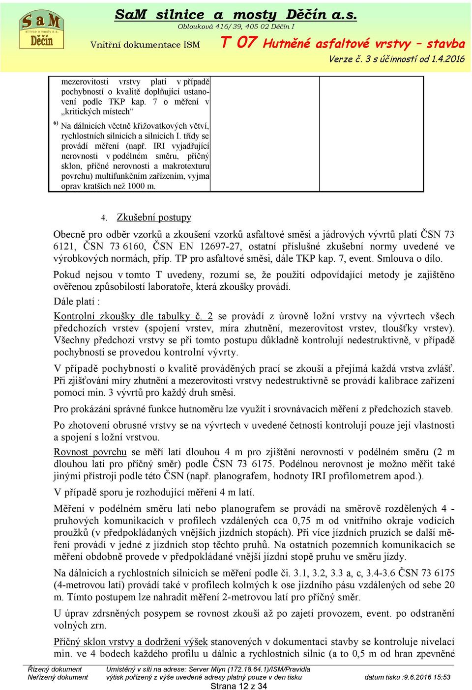 IRI vyjadřující nerovnosti v podélném směru, příčný sklon, příčné nerovnosti a makrotexturu povrchu) multifunkčním zařízením, vyjma oprav kratších než 1000 m. 4.