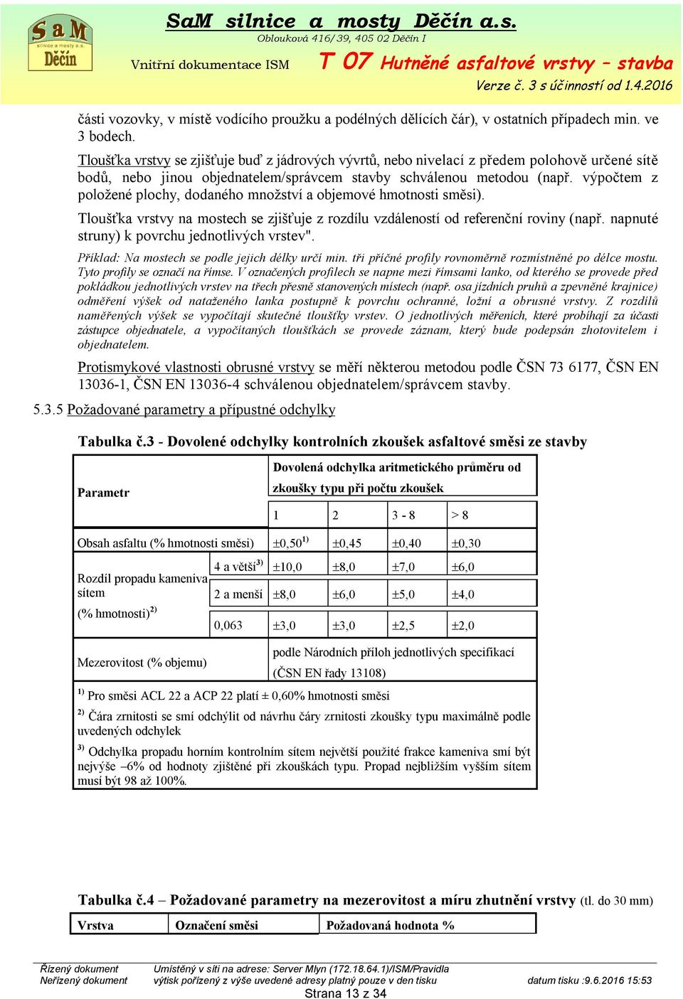 výpočtem z položené plochy, dodaného množství a objemové hmotnosti směsi). Tloušťka vrstvy na mostech se zjišťuje z rozdílu vzdáleností od referenční roviny (např.