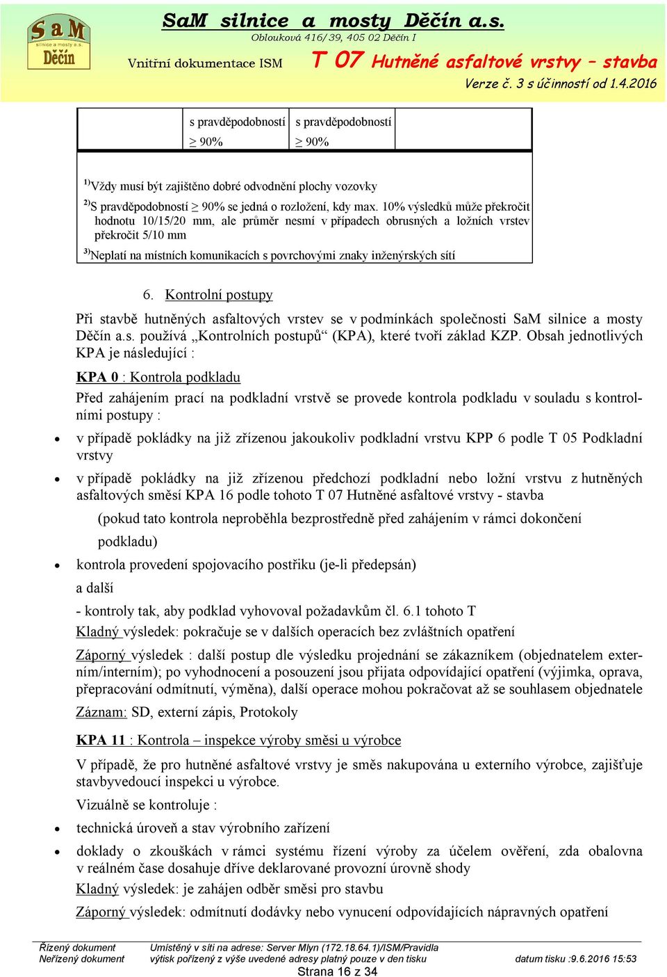 Kontrolní postupy Při stavbě hutněných asfaltových vrstev se v podmínkách společnosti SaM silnice a mosty Děčín a.s. používá Kontrolních postupů (KPA), které tvoří základ KZP.