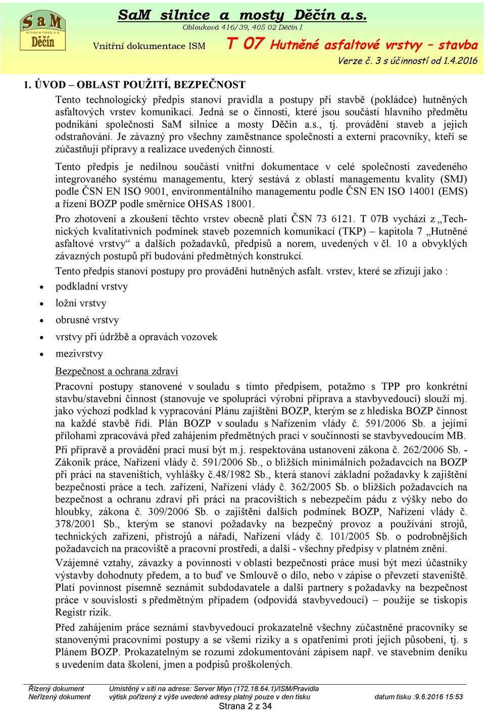 Je závazný pro všechny zaměstnance společnosti a externí pracovníky, kteří se zúčastňují přípravy a realizace uvedených činností.