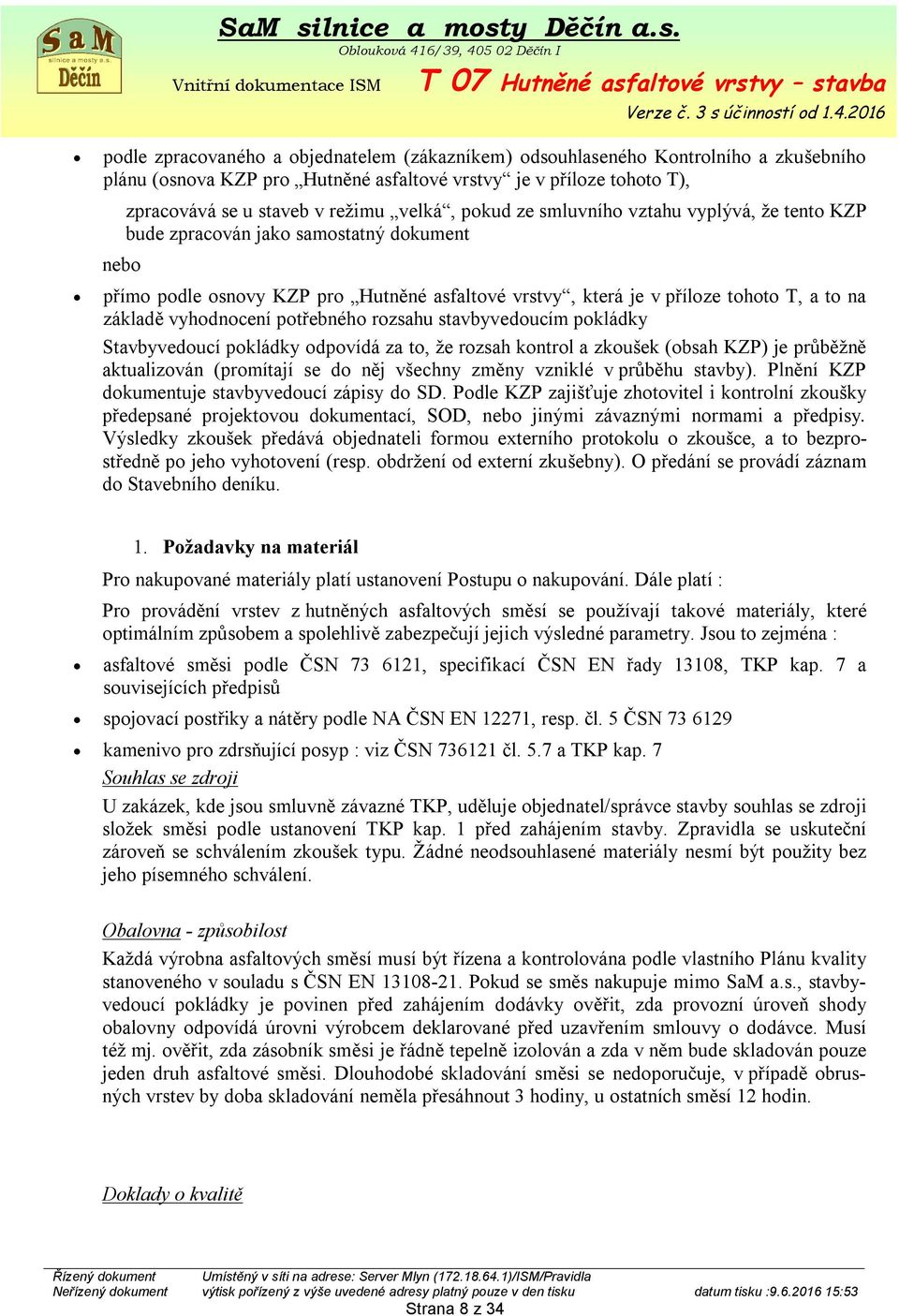 vyhodnocení potřebného rozsahu stavbyvedoucím pokládky Stavbyvedoucí pokládky odpovídá za to, že rozsah kontrol a zkoušek (obsah KZP) je průběžně aktualizován (promítají se do něj všechny změny