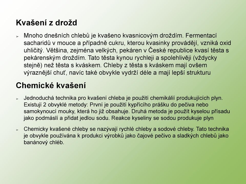 Chleby z těsta s kváskem mají ovšem výraznější chuť, navíc také obvykle vydrží déle a mají lepší strukturu Chemické kvašení Jednoduchá technika pro kvašení chleba je použití chemikálií produkujících