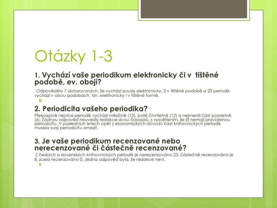 Překvapivě nejvíce periodik vychází měsíčně (13), poté čtvrtletně (12) a nejmenší část pololetně (6).