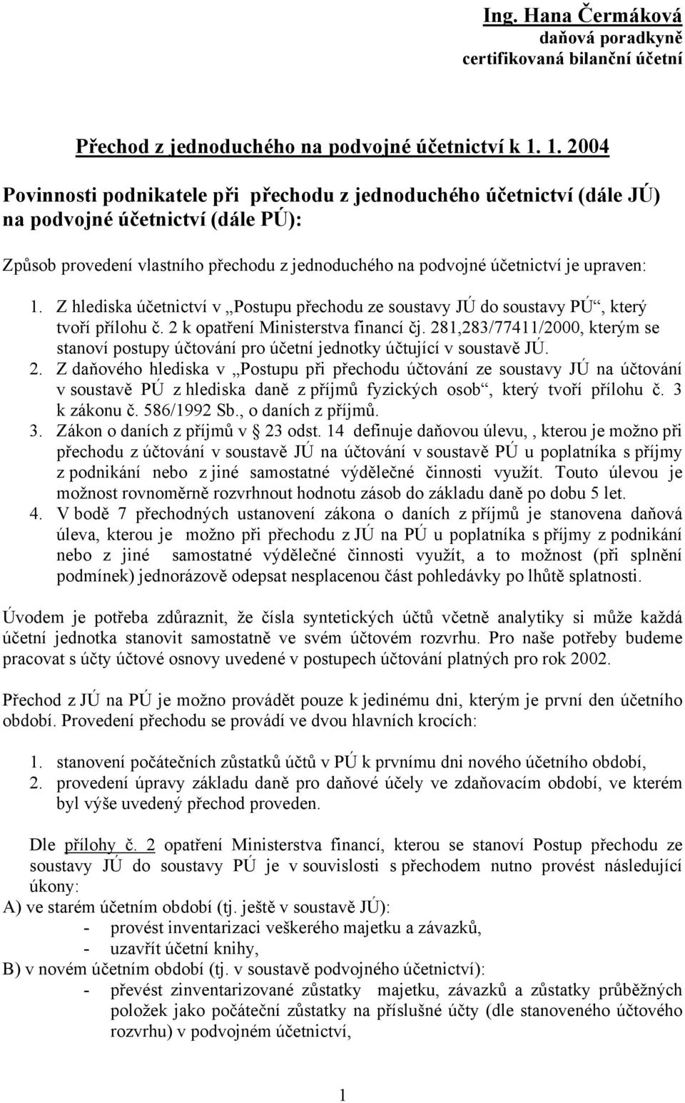 Z hlediska v Postupu přechodu ze soustavy JÚ do soustavy PÚ, který tvoří přílohu č. 2 k opatření Ministerstva financí čj.