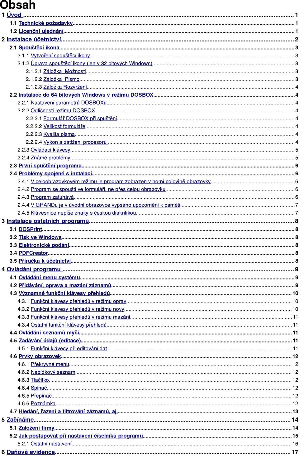 .. 4 2.2.2.1 Formulář DOSBOX při spuštění... 4 2.2.2.2 Velikost formuláře... 4 2.2.2.3 Kvalita písma... 4 2.2.2.4 Výkon a zatížení procesoru... 4 2.2.3 Ovládací klávesy... 5 2.
