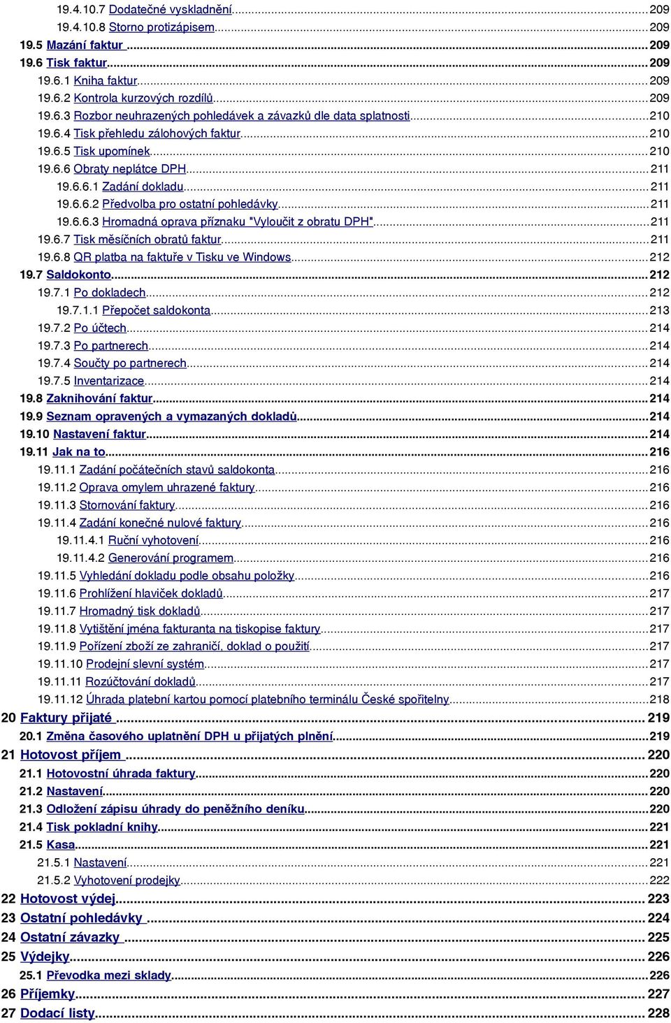 ..211 19.6.7 Tisk měsíčních obratů faktur... 211 19.6.8 QR platba na faktuře v Tisku ve Windows...212 19.7 Saldokonto... 212 19.7.1 Po dokladech... 212 19.7.1.1 Přepočet saldokonta... 213 19.7.2 Po účtech.