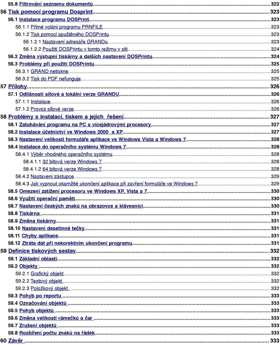 .. 325 56.3.1 GRAND netiskne... 325 56.3.2 Tisk do PDF nefunguje... 325 57 Přílohy... 326 57.1 Odlišnosti síťové a lokální verze GRANDU...326 57.1.1 Instalace... 326 57.1.2 Provoz síťové verze.