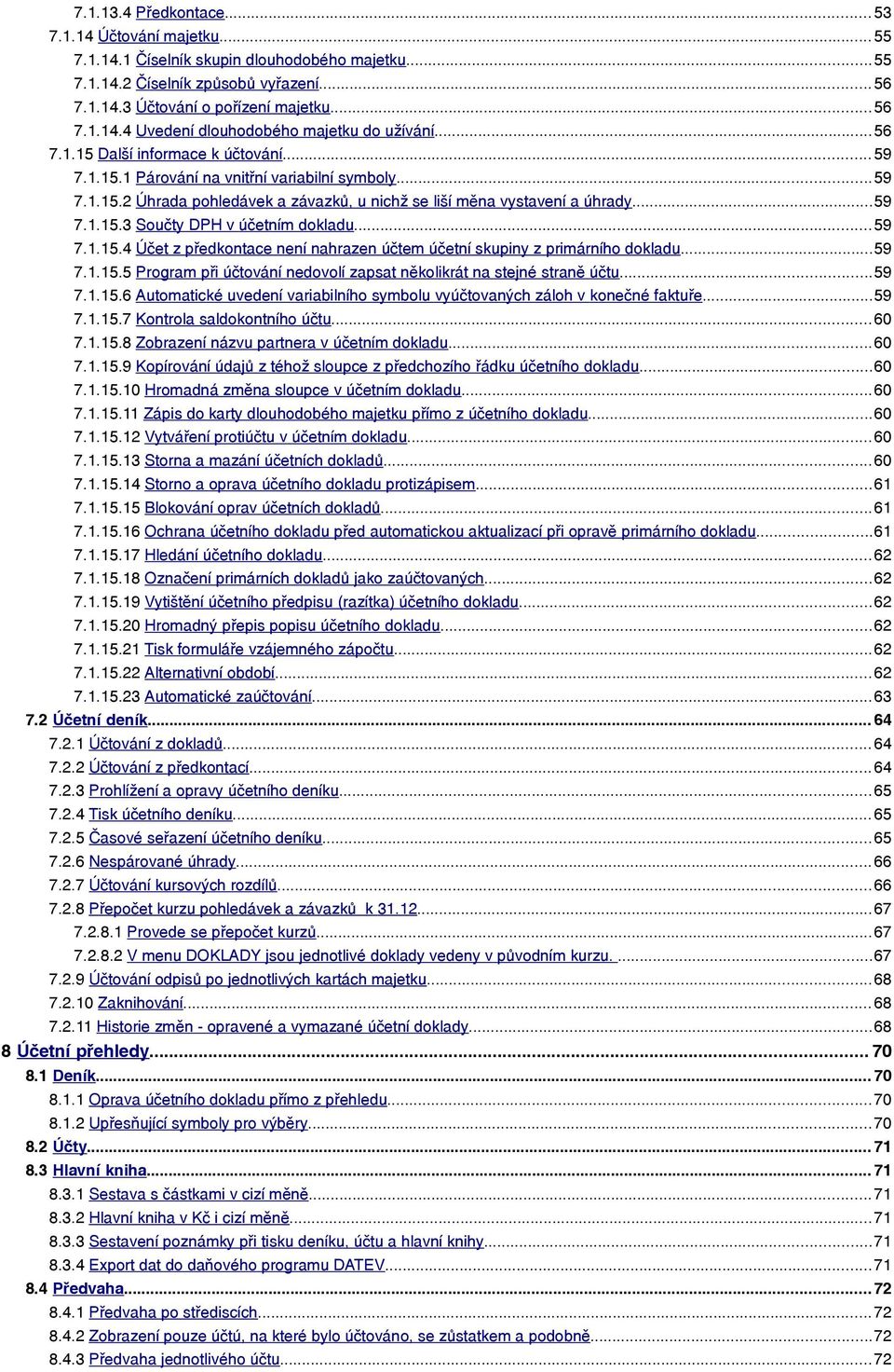 .. 59 7.1.15.4 Účet z předkontace není nahrazen účtem účetní skupiny z primárního dokladu...59 7.1.15.5 Program při účtování nedovolí zapsat několikrát na stejné straně účtu...59 7.1.15.6 Automatické uvedení variabilního symbolu vyúčtovaných záloh v konečné faktuře.