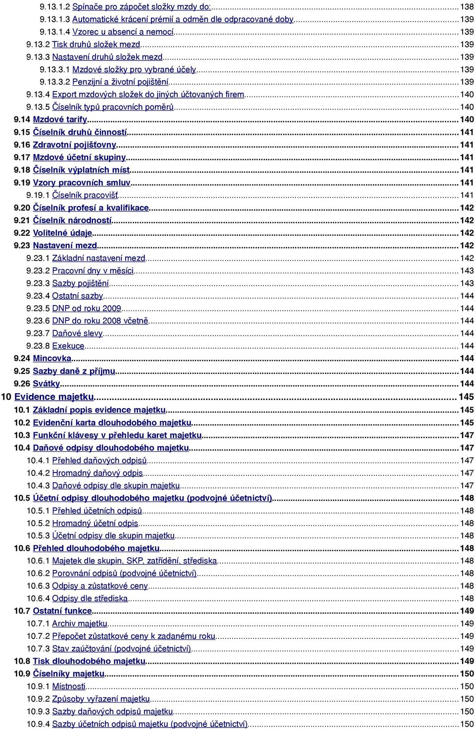 ..140 9.13.5 Číselník typů pracovních poměrů...140 9.14 Mzdové tarify... 140 9.15 Číselník druhů činností... 141 9.16 Zdravotní pojišťovny... 141 9.17 Mzdové účetní skupiny... 141 9.18 Číselník výplatních míst.