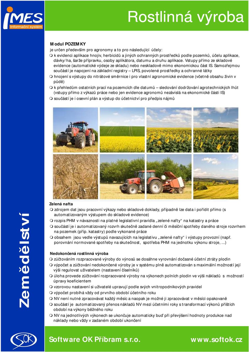 Samozřejmou součástí je napojení na základní registry LPIS, povolené prostředky a ochranné látky hnojení s výstupy do nitrátové směrnice i pro vlastní agronomické evidence (včetně obsahu živin v