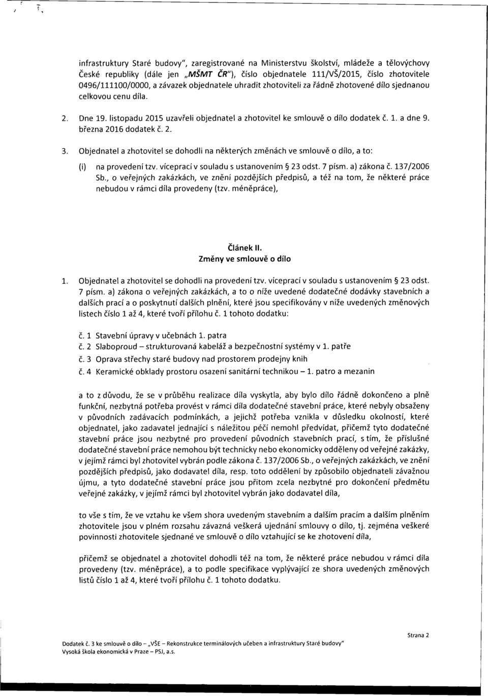 března 2016 dodatek č. 2. 3. Objednatel a zhotovitel se dohodli na některých změnách ve smlouvě o dílo, a to: (i) na provedení tzv. víceprací v souladu s ustanovením 23 odst. 7 písm. a) zákona č.