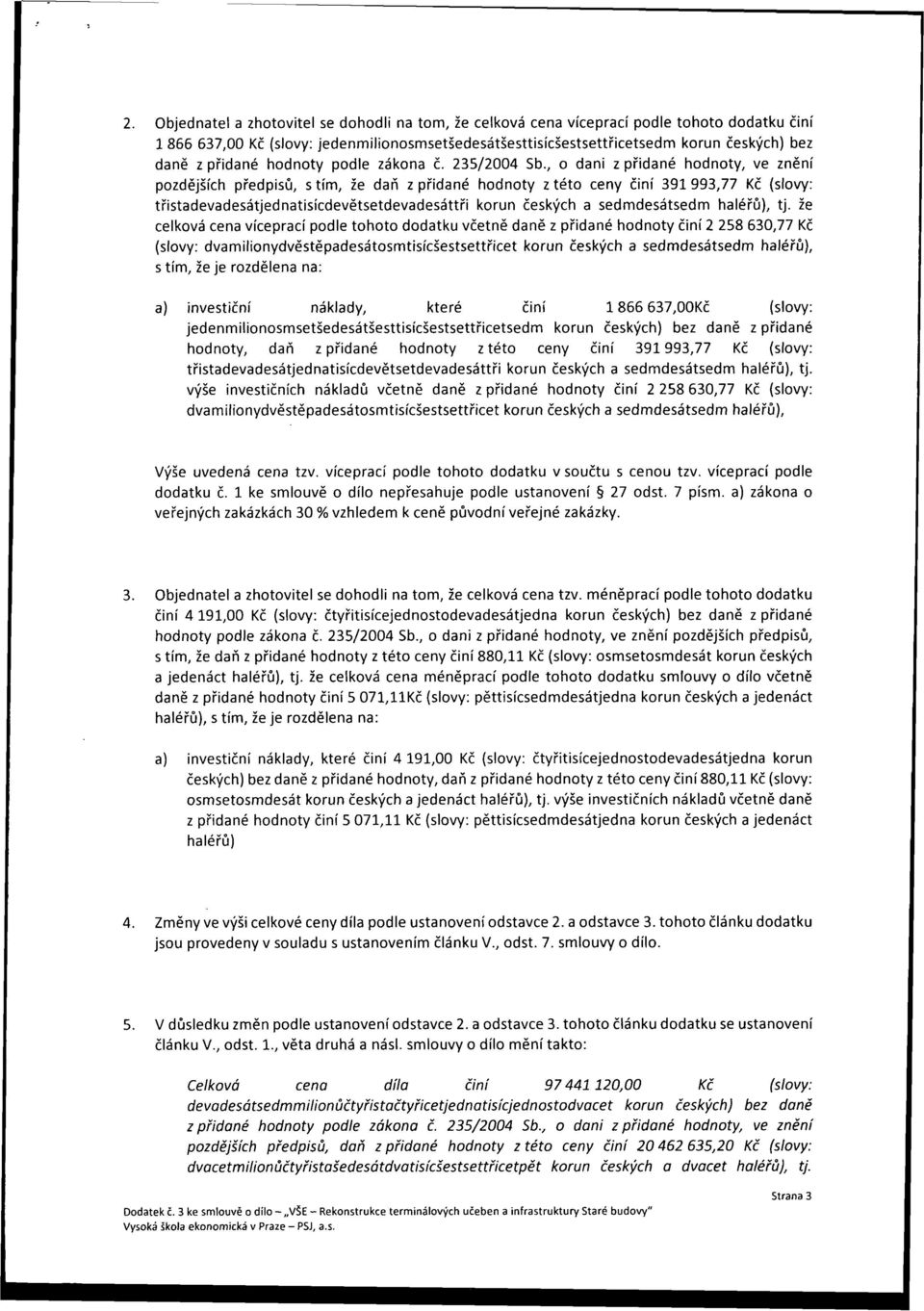, o dani z přidané hodnoty, ve znění pozdějších předpisů, stím, že daň z přidané hodnoty z této ceny činí 391993,77 Kč (slovy: třistadevadesátjednatisícdevětsetdevadesáttři korun českých a