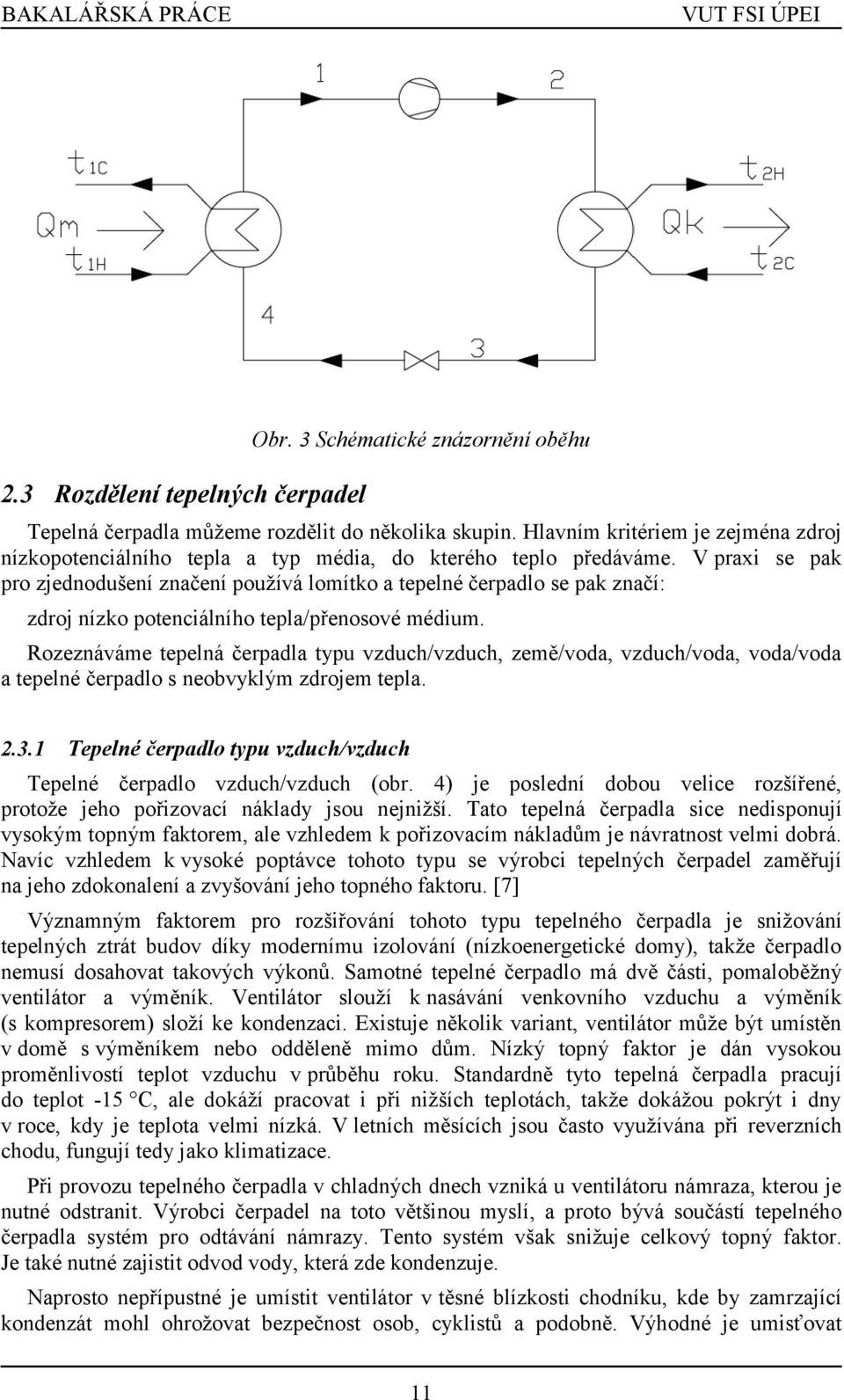 V praxi se pak pro zjednodušení značení používá lomítko a tepelné čerpadlo se pak značí: zdroj nízko potenciálního tepla/přenosové médium.