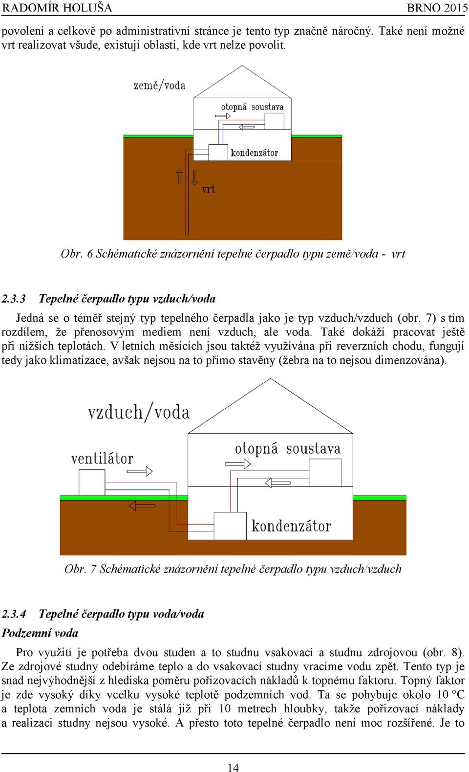 7) s tím rozdílem, že přenosovým mediem není vzduch, ale voda. Také dokáží pracovat ještě při nižších teplotách.