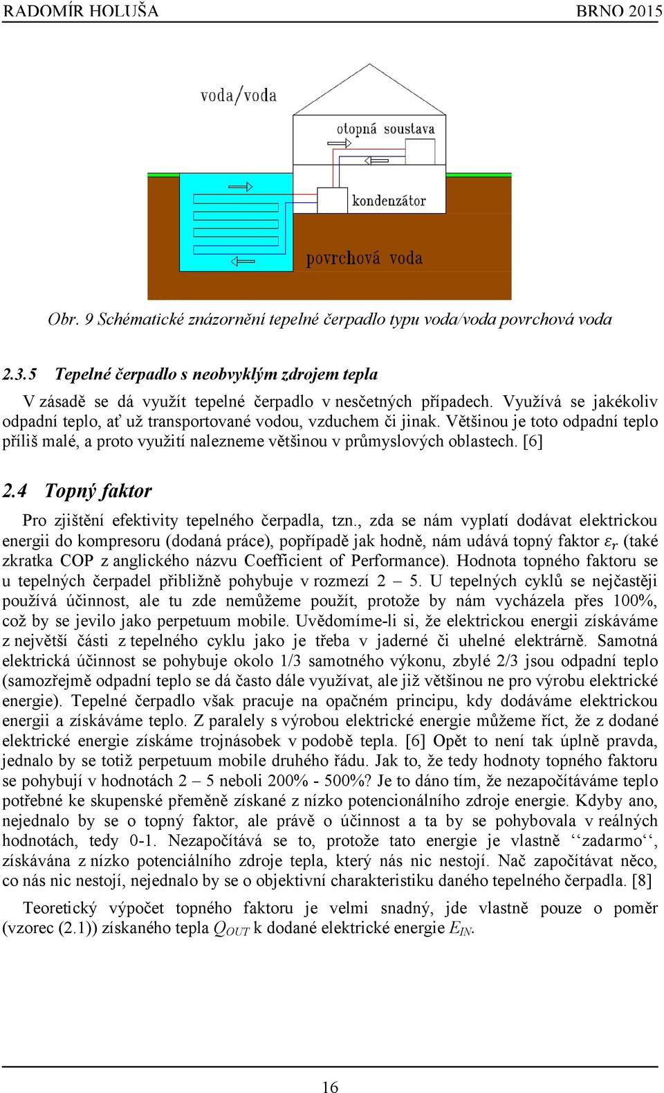 Většinou je toto odpadní teplo příliš malé, a proto využití nalezneme většinou v průmyslových oblastech. [6] 2.4 Topný faktor Pro zjištění efektivity tepelného čerpadla, tzn.