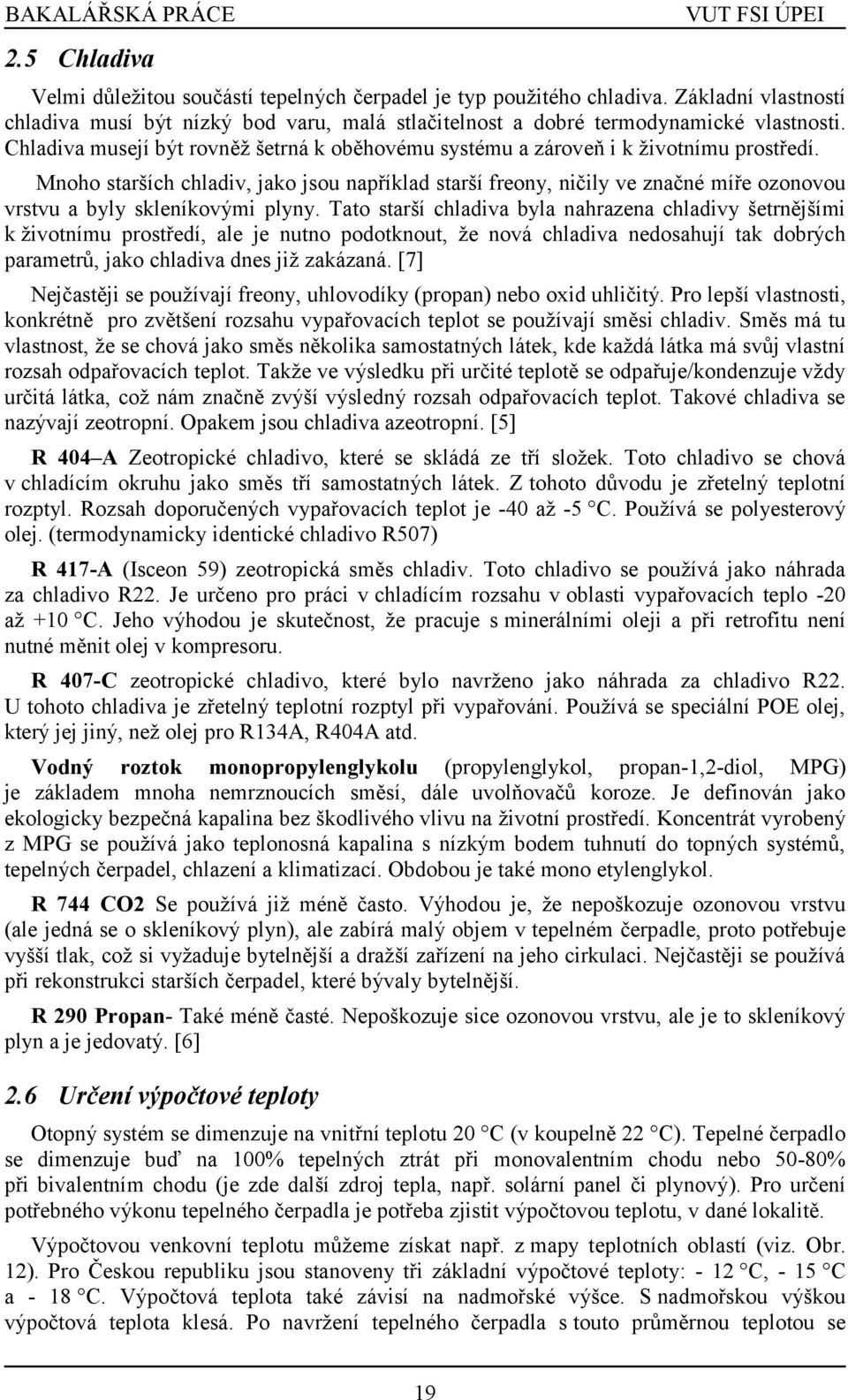Mnoho starších chladiv, jako jsou například starší freony, ničily ve značné míře ozonovou vrstvu a byly skleníkovými plyny.