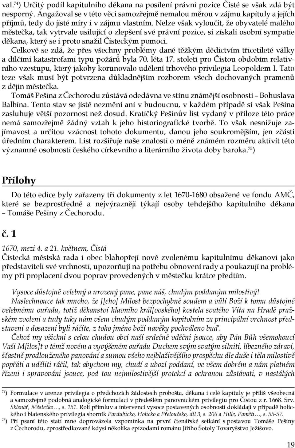 Nelze však vyloučit, že obyvatelé malého městečka, tak vytrvale usilující o zlepšení své právní pozice, si získali osobní sympatie děkana, který se i proto snažil Čisteckým pomoci.