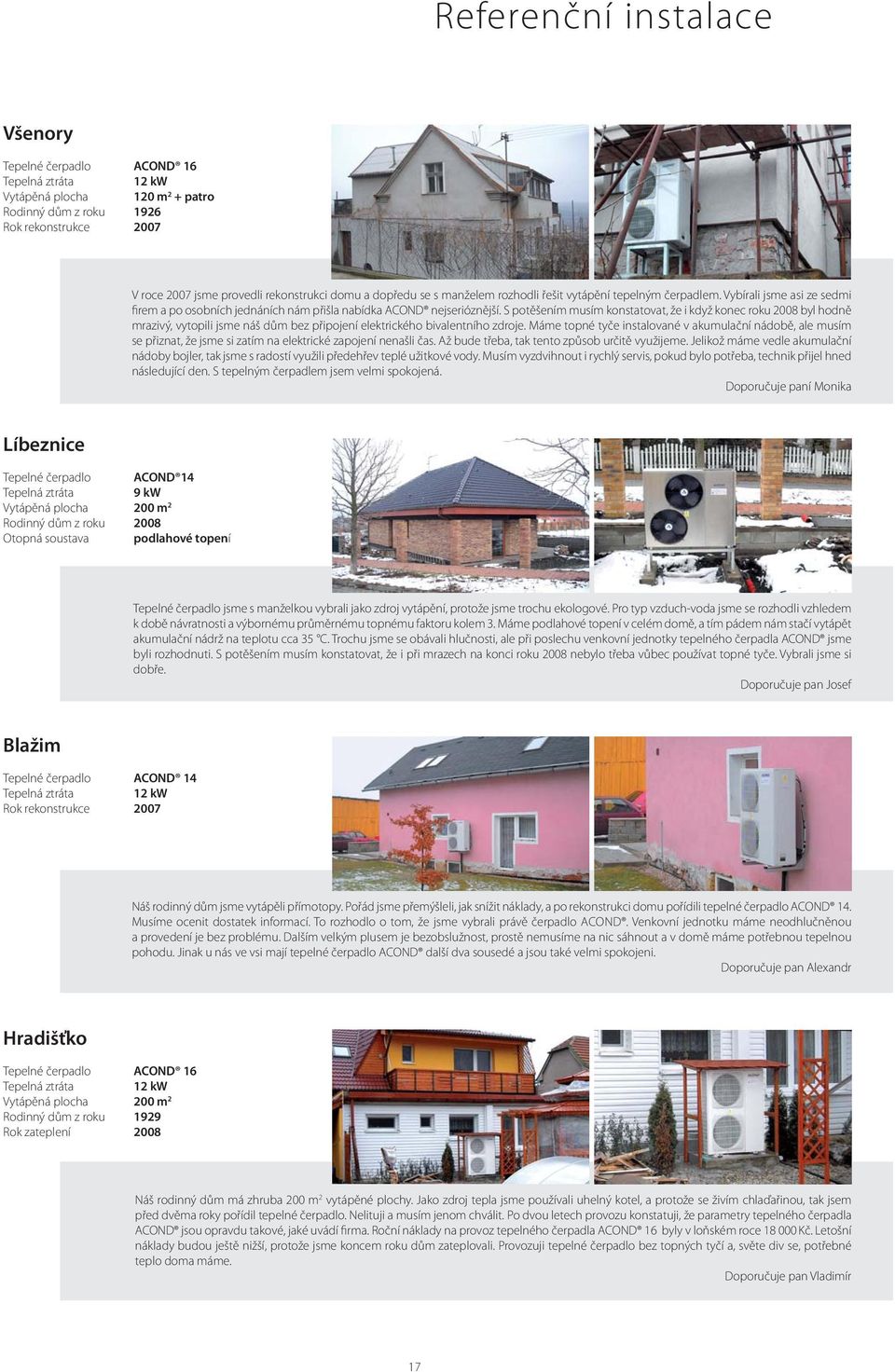 S potěšením musím konstatovat, že i když konec roku 2008 byl hodně mrazivý, vytopili jsme náš dům bez připojení elektrického bivalentního zdroje.
