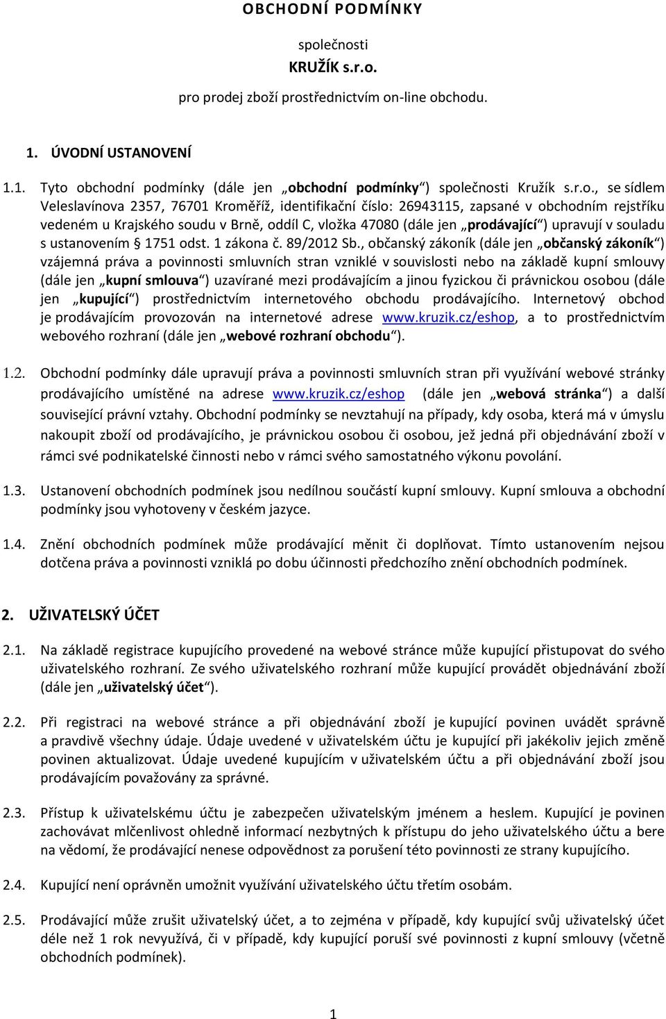 Veleslavínova 2357, 76701 Kroměříž, identifikační číslo: 26943115, zapsané v obchodním rejstříku vedeném u Krajského soudu v Brně, oddíl C, vložka 47080 (dále jen prodávající ) upravují v souladu s