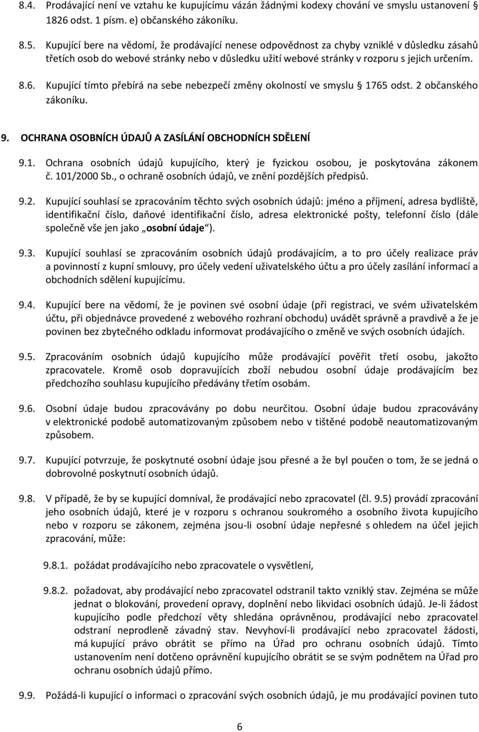 Kupující tímto přebírá na sebe nebezpečí změny okolností ve smyslu 1765 odst. 2 občanského zákoníku. 9. OCHRANA OSOBNÍCH ÚDAJŮ A ZASÍLÁNÍ OBCHODNÍCH SDĚLENÍ 9.1. Ochrana osobních údajů kupujícího, který je fyzickou osobou, je poskytována zákonem č.