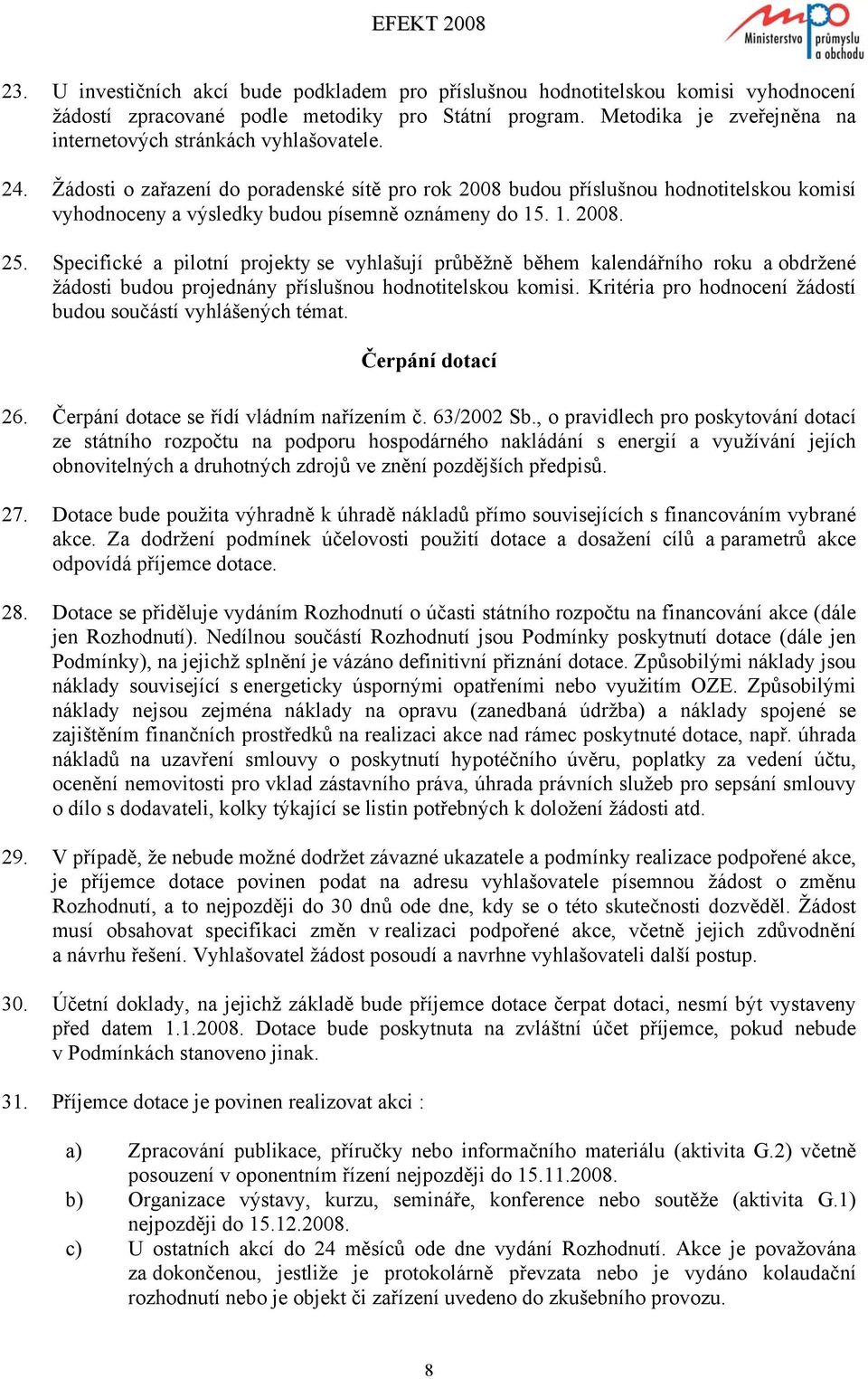 Žádosti o zařazení do poradenské sítě pro rok 2008 budou příslušnou hodnotitelskou komisí vyhodnoceny a výsledky budou písemně oznámeny do 15. 1. 2008. 25.