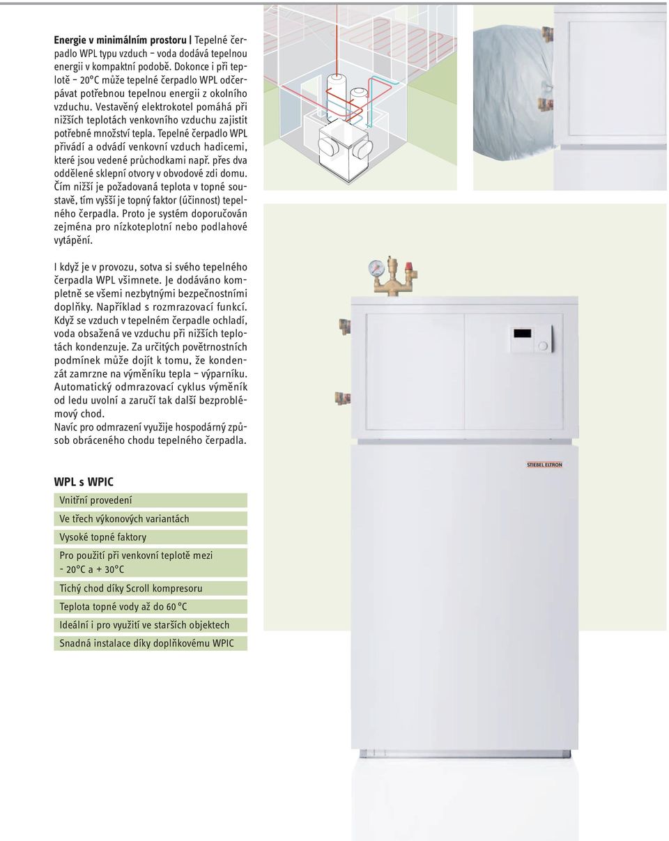 Vestavěný elektrokotel pomáhá při nižších teplotách venkovního vzduchu zajistit potřebné množství tepla.
