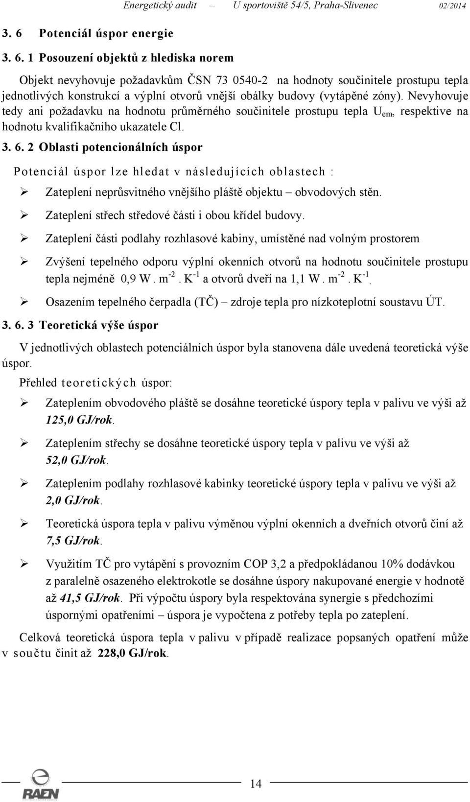 Nevyhovuje tedy ani požadavku na hodnotu průměrného součinitele prostupu tepla U em, respektive na hodnotu kvalifikačního ukazatele Cl. 3. 6.