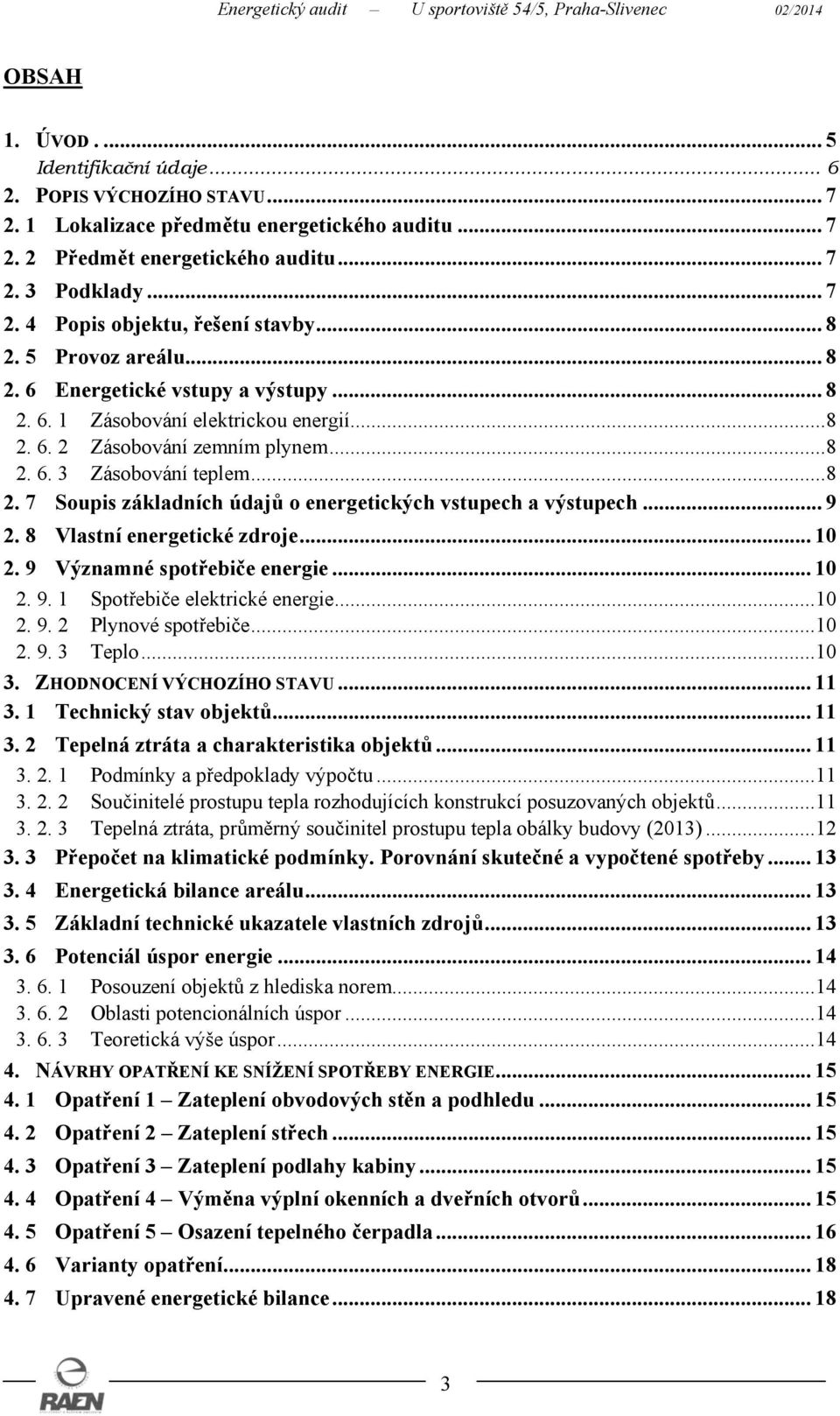 .. 9 2. 8 Vlastní energetické zdroje... 10 2. 9 Významné spotřebiče energie... 10 2. 9. 1 Spotřebiče elektrické energie...10 2. 9. 2 Plynové spotřebiče...10 2. 9. 3 Teplo...10 3.