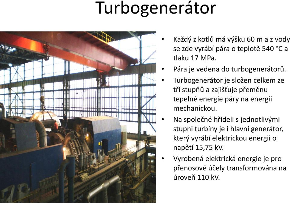 Turbogenerátor je složen celkem ze tří stupňů a zajišťuje přeměnu tepelné energie páry na energii mechanickou.