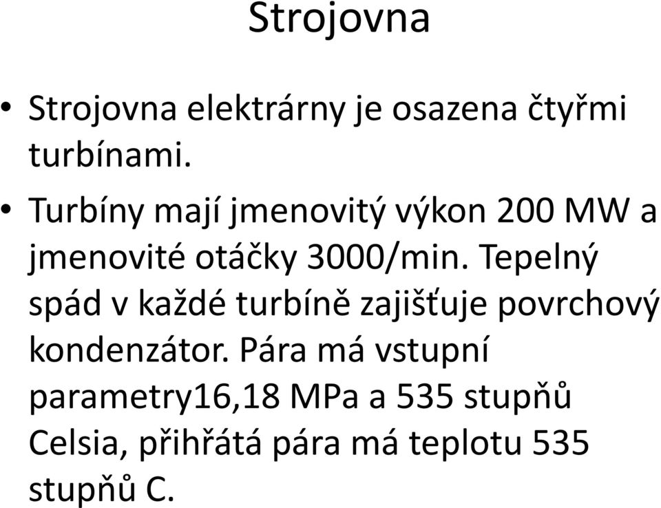 Tepelný spád v každé turbíně zajišťuje povrchový kondenzátor.