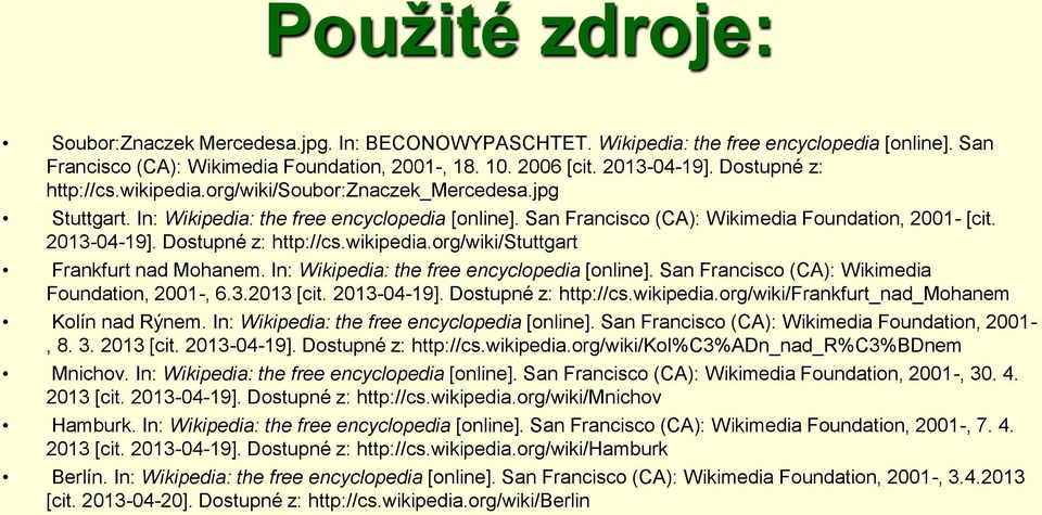 Dostupné z: http://cs.wikipedia.org/wiki/stuttgart Frankfurt nad Mohanem. In: Wikipedia: the free encyclopedia [online]. San Francisco (CA): Wikimedia Foundation, 2001-, 6.3.2013 [cit. 2013-04-19].