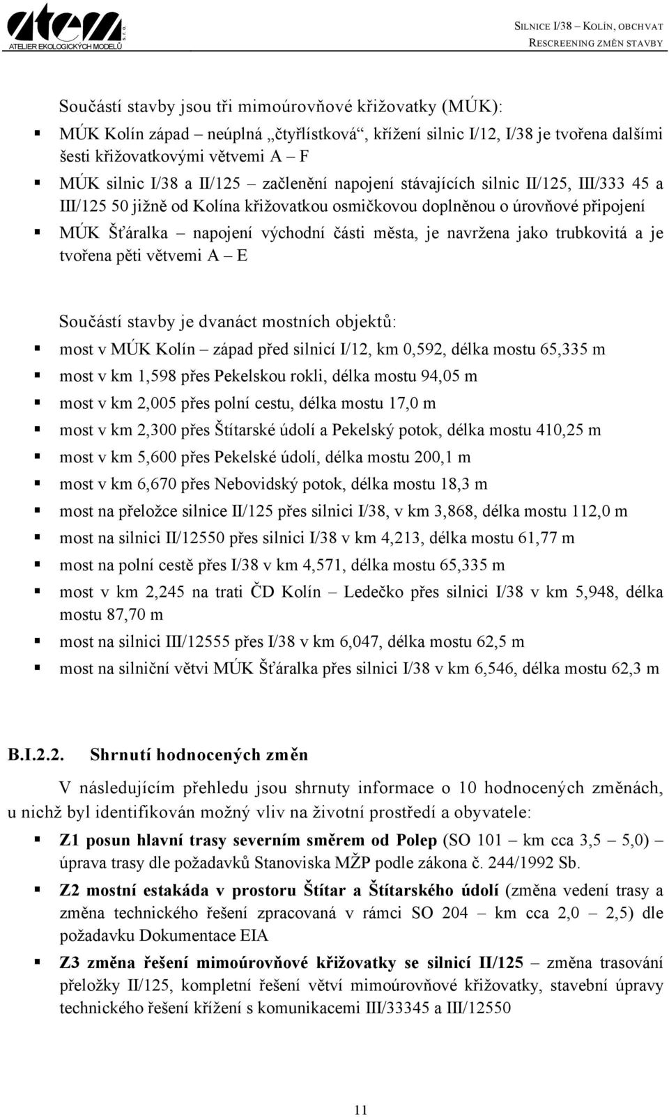 jako trubkovitá a je tvořena pěti větvemi A E Součástí stavby je dvanáct mostních objektů: most v MÚK Kolín západ před silnicí I/12, km 0,592, délka mostu 65,335 m most v km 1,598 přes Pekelskou