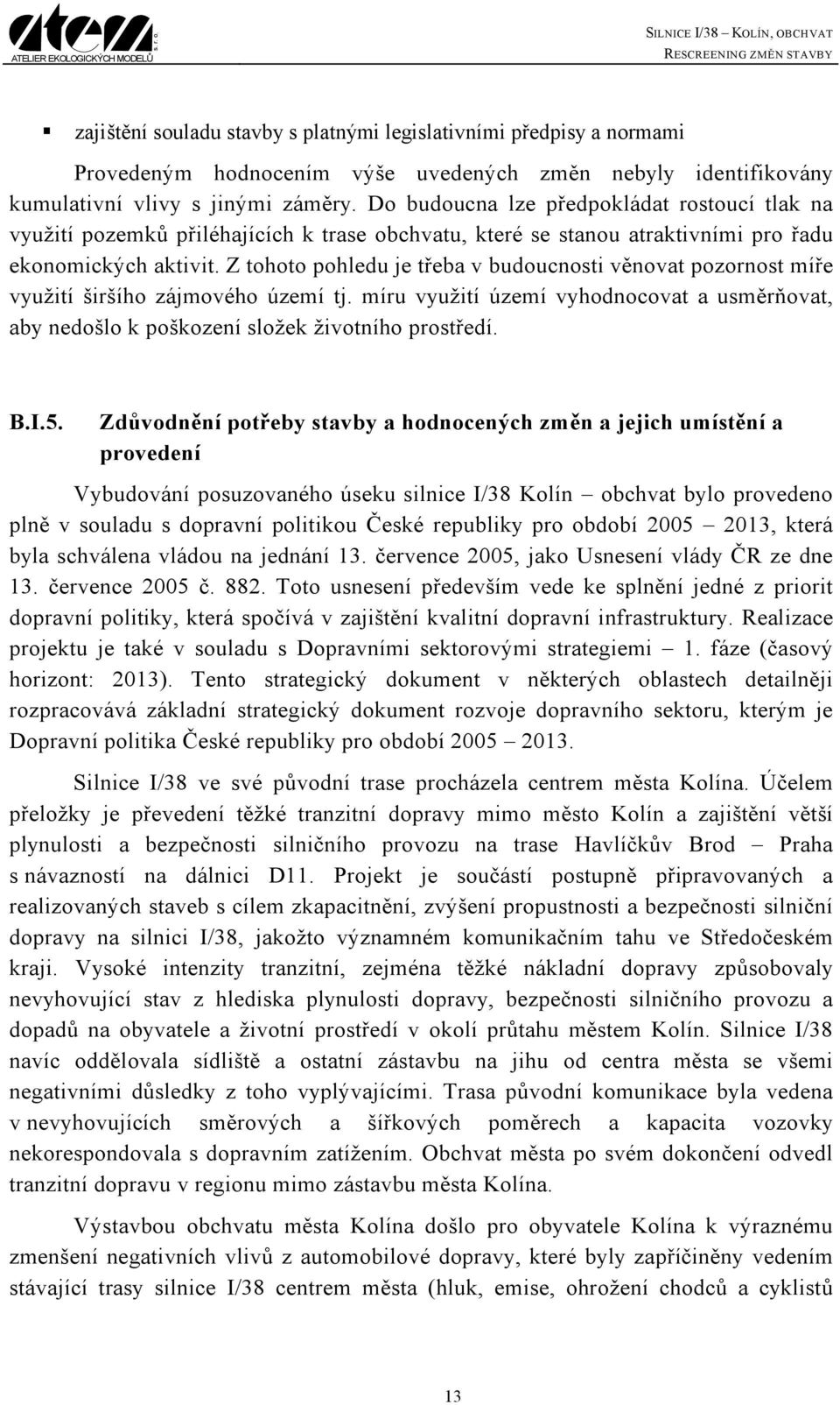 Z tohoto pohledu je třeba v budoucnosti věnovat pozornost míře využití širšího zájmového území tj. míru využití území vyhodnocovat a usměrňovat, aby nedošlo k poškození složek životního prostředí. B.