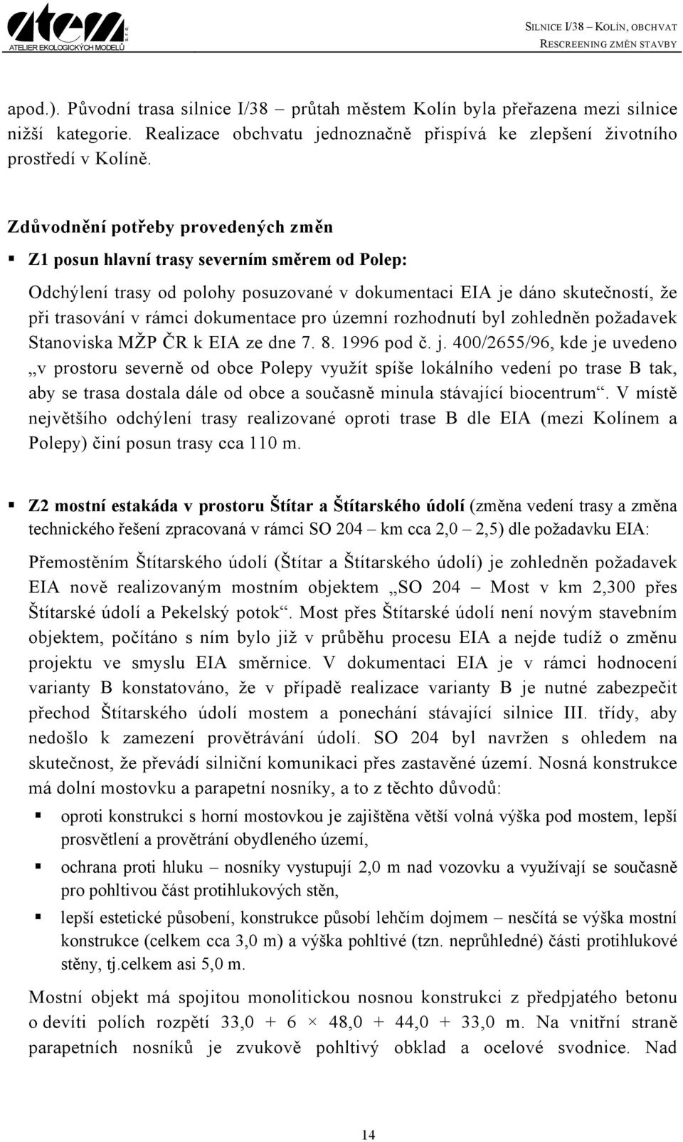 pro územní rozhodnutí byl zohledněn požadavek Stanoviska MŽP ČR k EIA ze dne 7. 8. 1996 pod č. j.