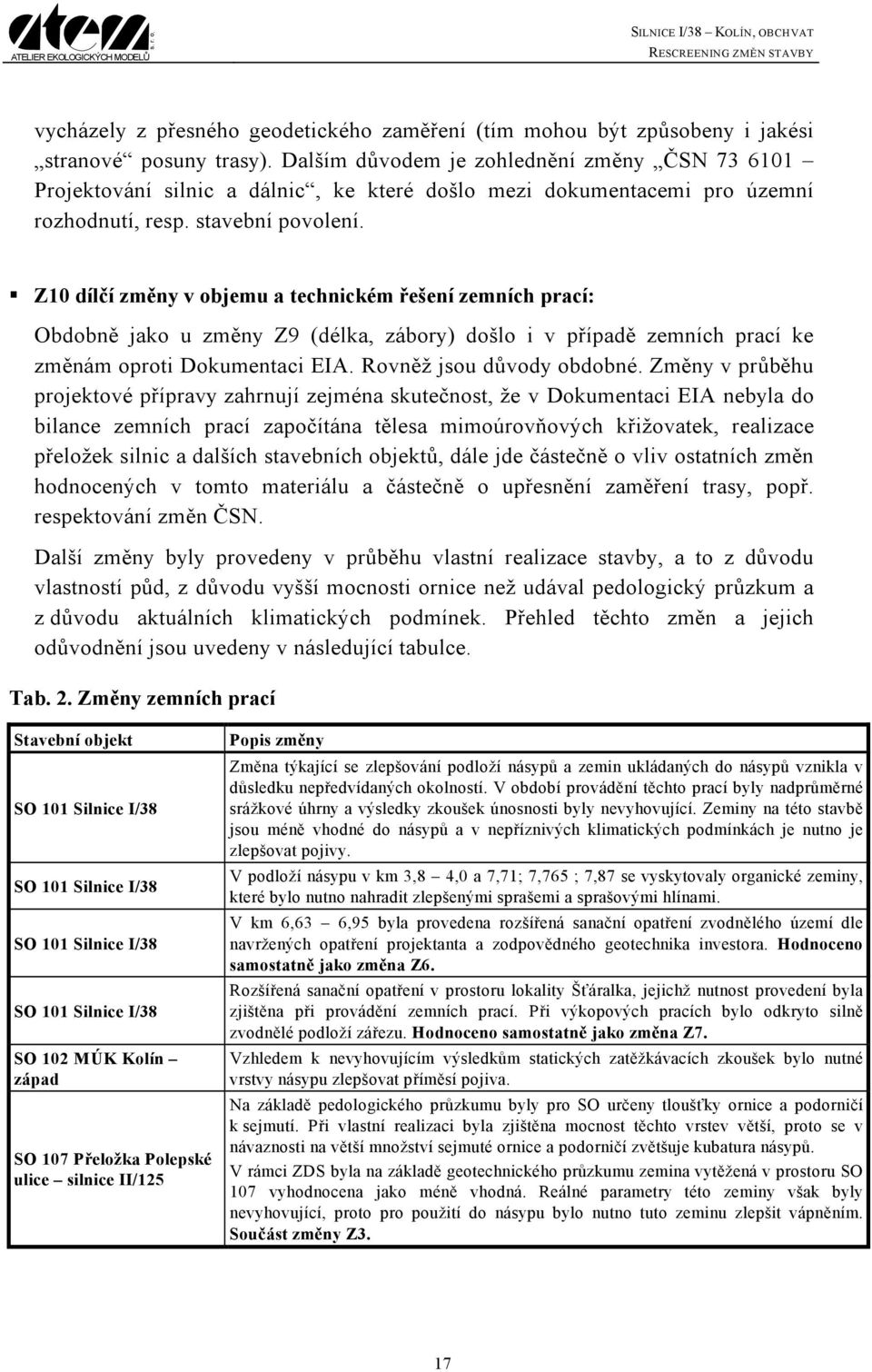 Z10 dílčí změny v objemu a technickém řešení zemních prací: Obdobně jako u změny Z9 (délka, zábory) došlo i v případě zemních prací ke změnám oproti Dokumentaci EIA. Rovněž jsou důvody obdobné.