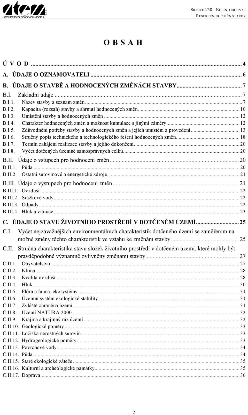 Zdůvodnění potřeby stavby a hodnocených změn a jejich umístění a provedení...13 B.I.6. Stručný popis technického a technologického řešení hodnocených změn...18 B.I.7.