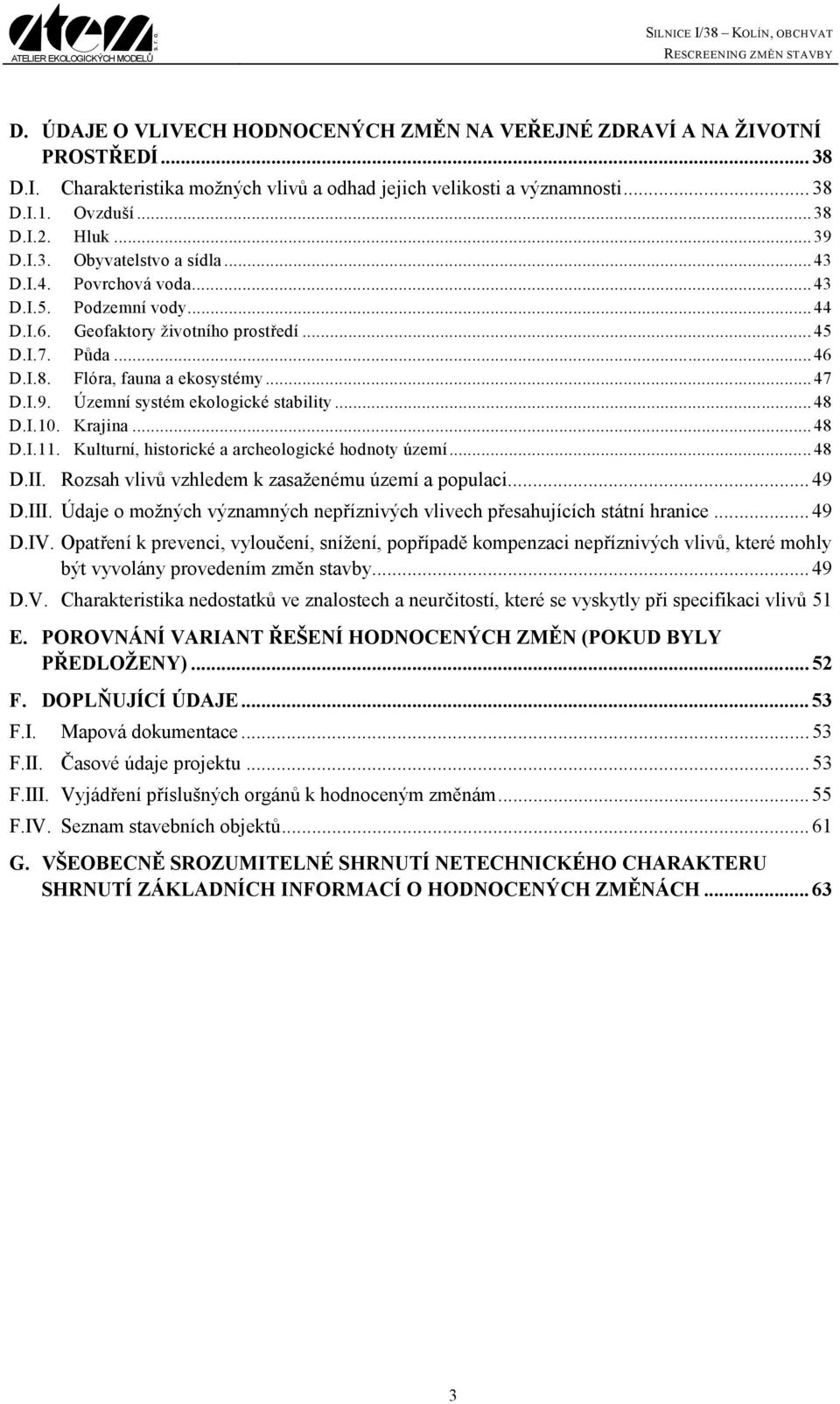 Územní systém ekologické stability...48 D.I.10. Krajina...48 D.I.11. Kulturní, historické a archeologické hodnoty území...48 D.II. Rozsah vlivů vzhledem k zasaženému území a populaci... 49 D.III.