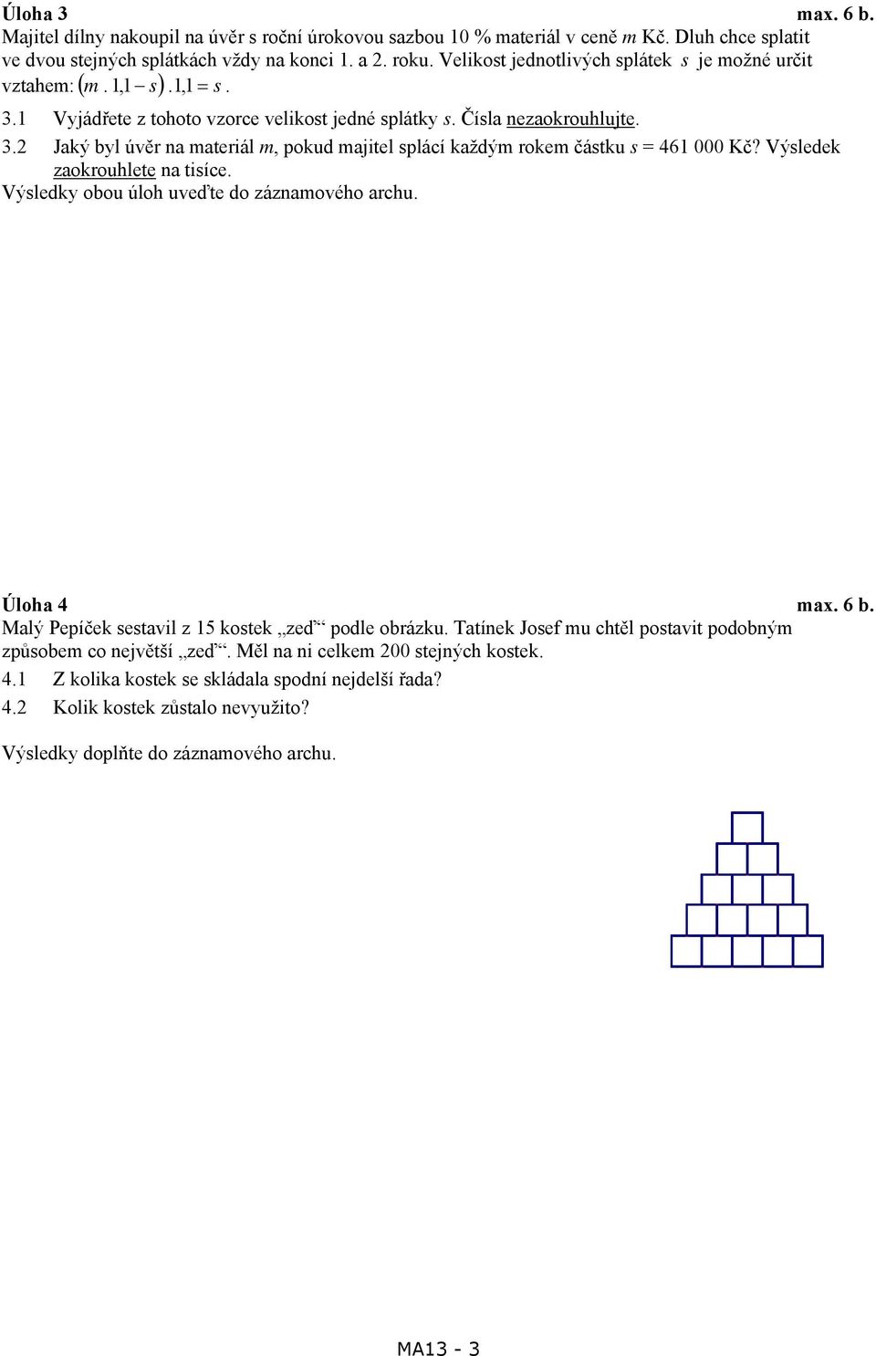 . Jaký bl úvěr na materiál m, pokud majitel splácí každým rokem částku s = 6 000 Kč? Výsledek zaokrouhlete na tisíce. Výsledk obou úloh uveďte do záznamového archu. Úloha ma. 6 b.