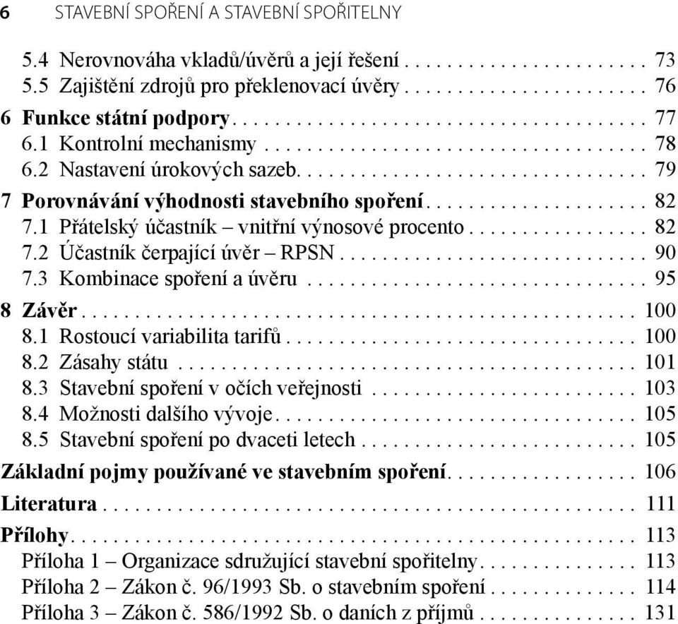 .................... 82 7.1 Přátelský účastník vnitřní výnosové procento................. 82 7.2 Účastník čerpající úvěr RPSN............................. 90 7.3 Kombinace spoření a úvěru................................ 95 8 Závěr.