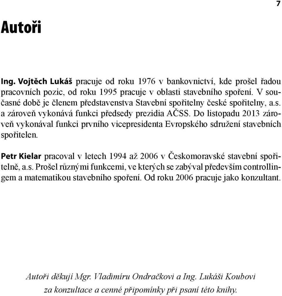 Do listopadu 2013 zároveň vykonával funkci prvního vicepresidenta Evropského sdružení stavebních spořitelen.