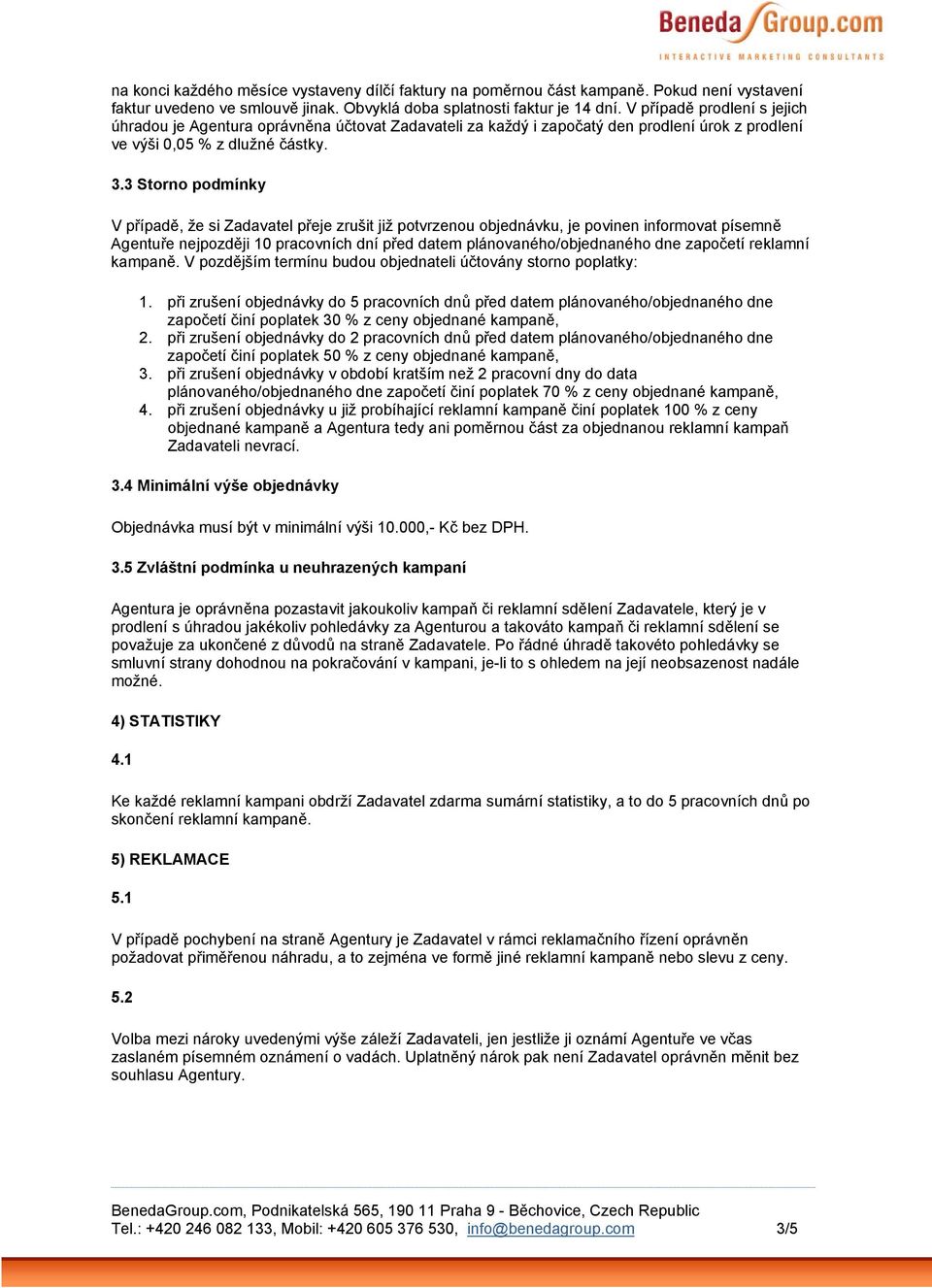 3 Storno podmínky V případě, že si Zadavatel přeje zrušit již potvrzenou objednávku, je povinen informovat písemně Agentuře nejpozději 10 pracovních dní před datem plánovaného/objednaného dne