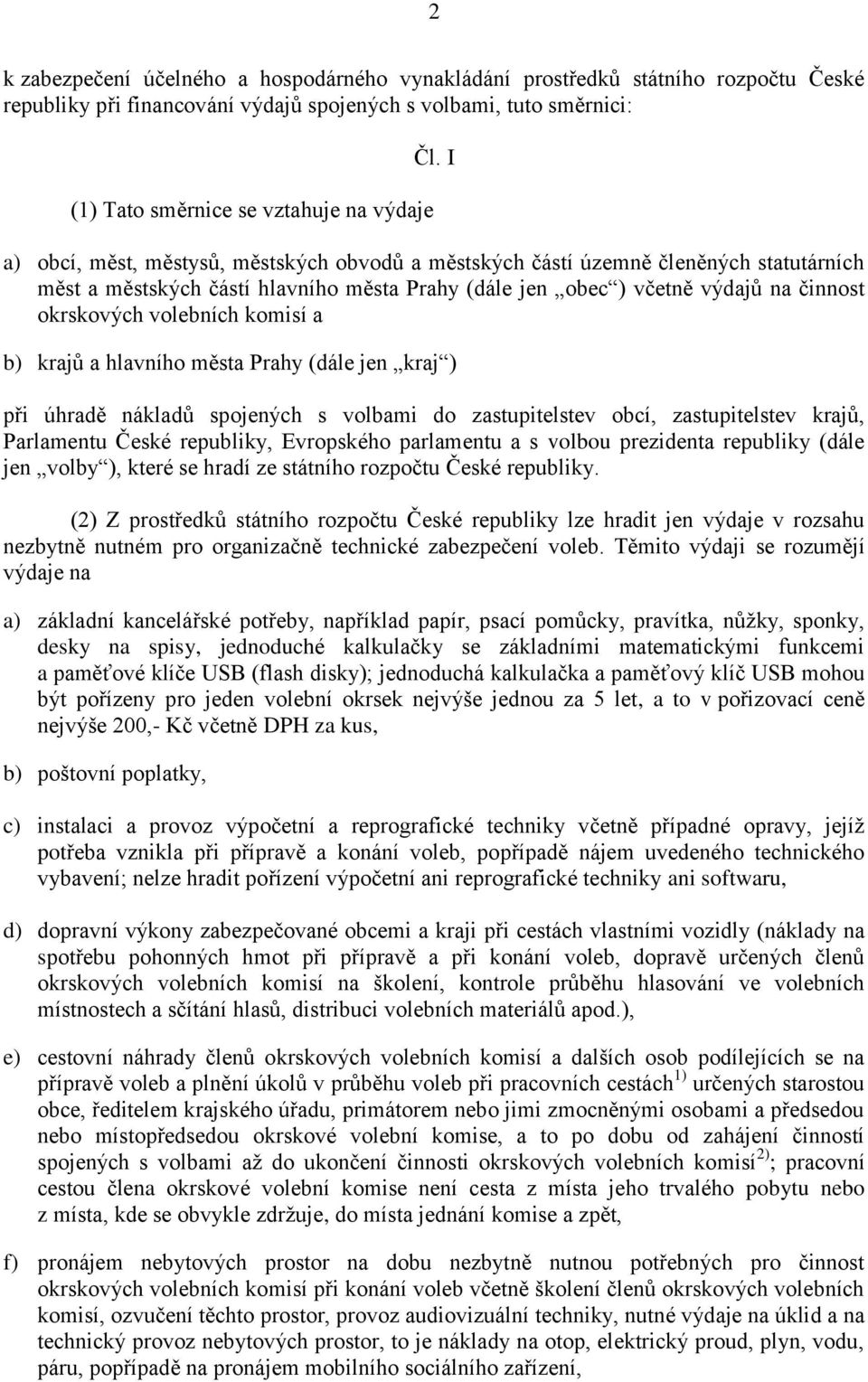 komisí a b) krajů a hlavního města Prahy (dále jen kraj ) při úhradě nákladů spojených s volbami do zastupitelstev obcí, zastupitelstev krajů, Parlamentu České republiky, Evropského parlamentu a s