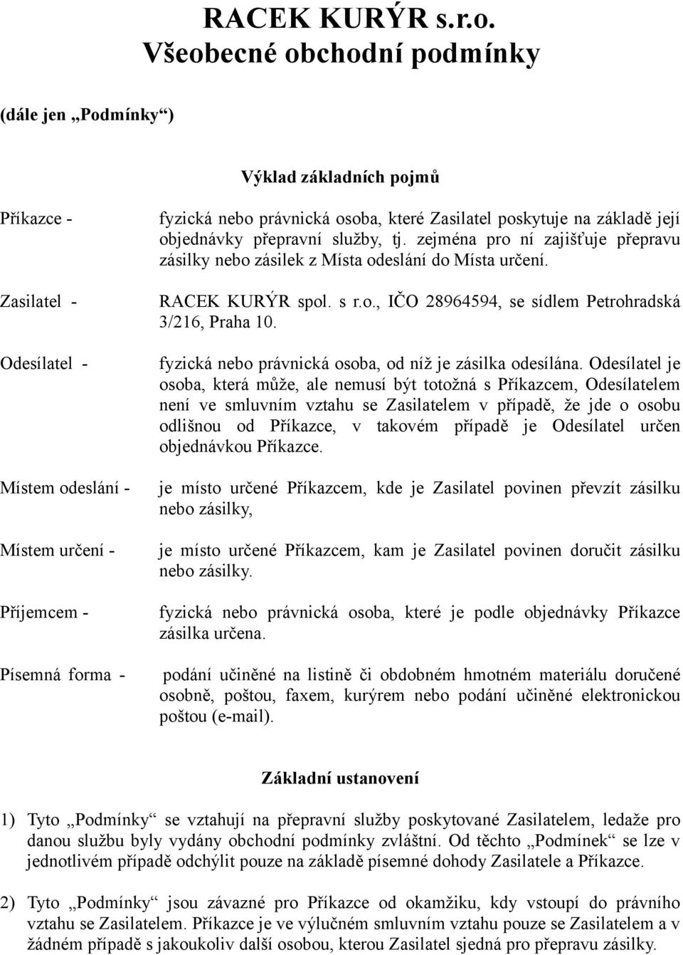 osoba, které Zasilatel poskytuje na základě její objednávky přepravní služby, tj. zejména pro ní zajišťuje přepravu zásilky nebo zásilek z Místa odeslání do Místa určení. RACEK KURÝR spol. s r.o., IČO 28964594, se sídlem Petrohradská 3/216, Praha 10.