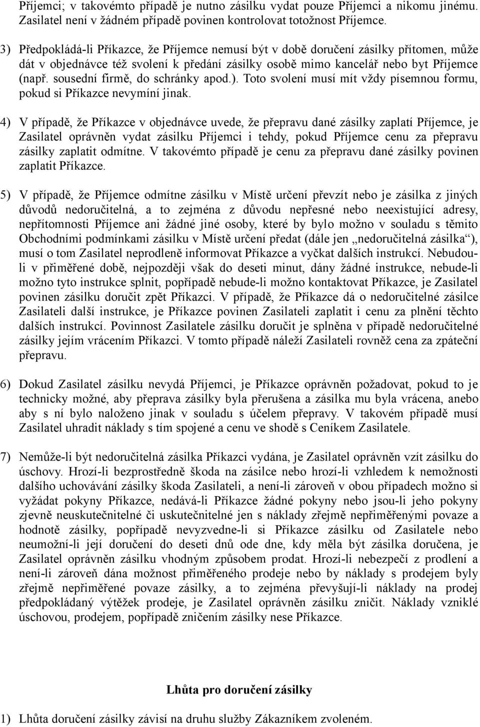 sousední firmě, do schránky apod.). Toto svolení musí mít vždy písemnou formu, pokud si Příkazce nevymíní jinak.